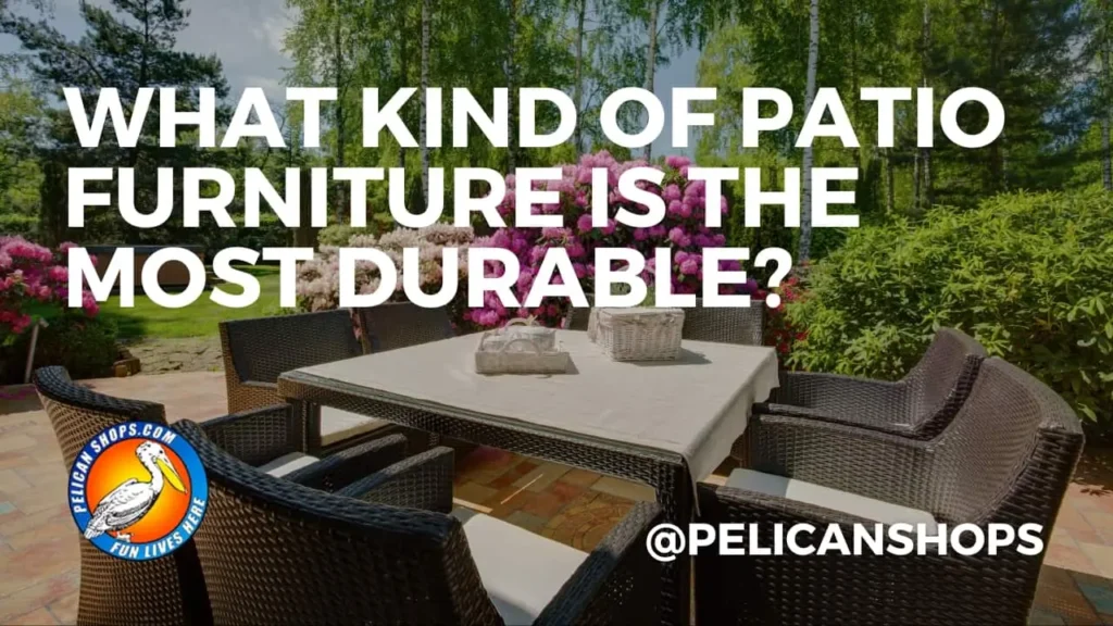 What kind of patio furniture is the most durable